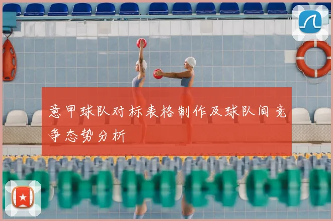 意甲球队对标表格制作及球队间竞争态势分析