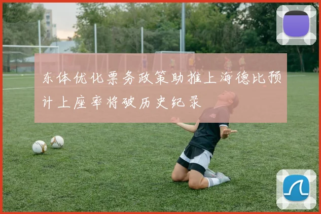 东体优化票务政策助推上海德比预计上座率将破历史纪录